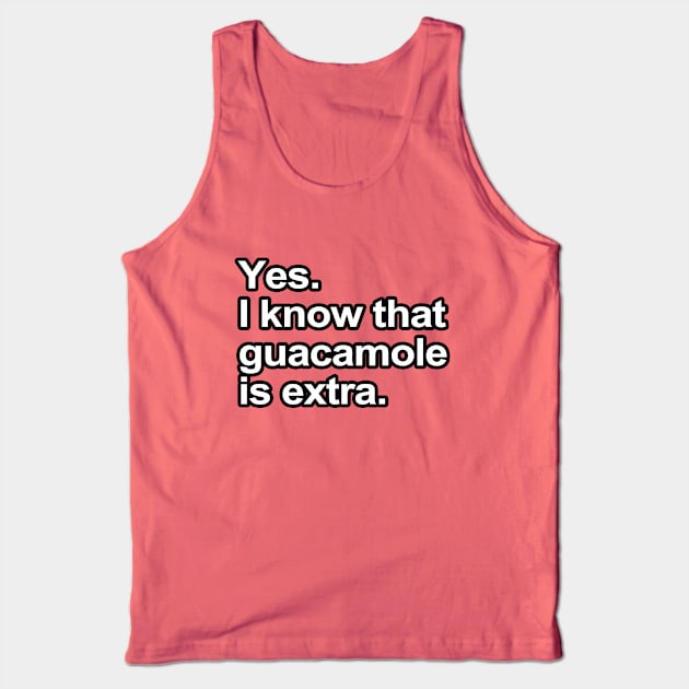 Funny Sayings - I know that guacamole is extra Tank Top by robotface